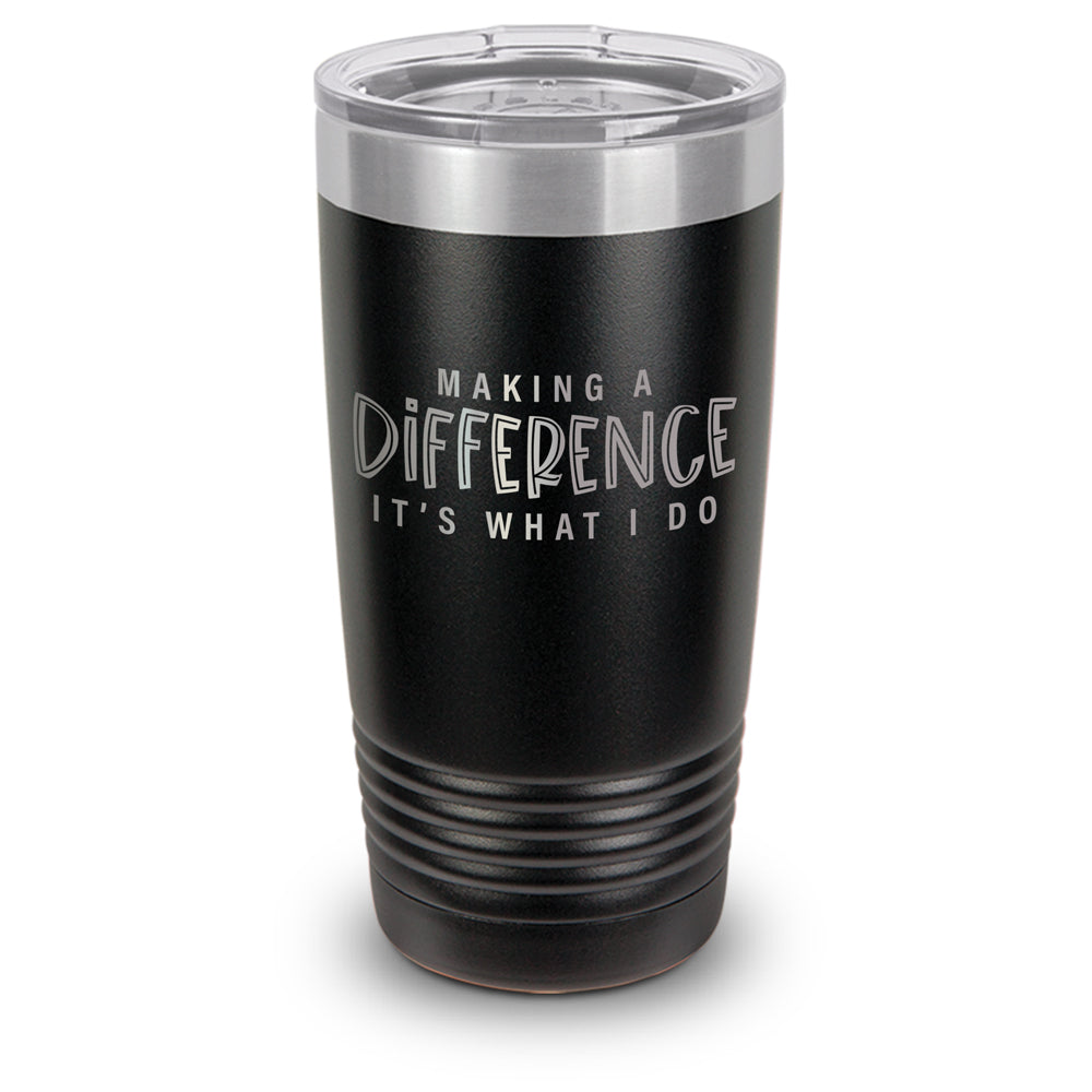 Making A Difference It's What I Do 20 oz. Stainless Steel Tumbler