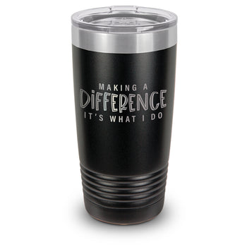 Making A Difference It's What I Do 20 oz. Stainless Steel Tumbler