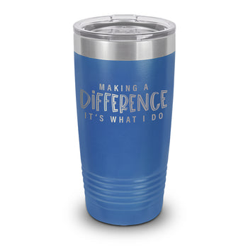 Making A Difference It's What I Do 20 oz. Stainless Steel Tumbler