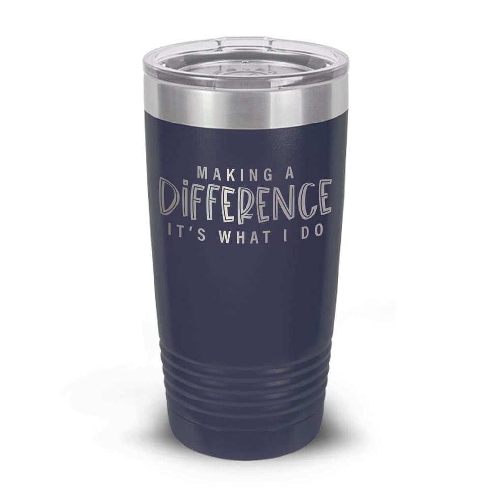 Making A Difference It's What I Do 20 oz. Stainless Steel Tumbler