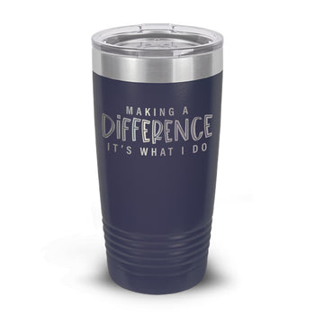Making A Difference It's What I Do 20 oz. Stainless Steel Tumbler