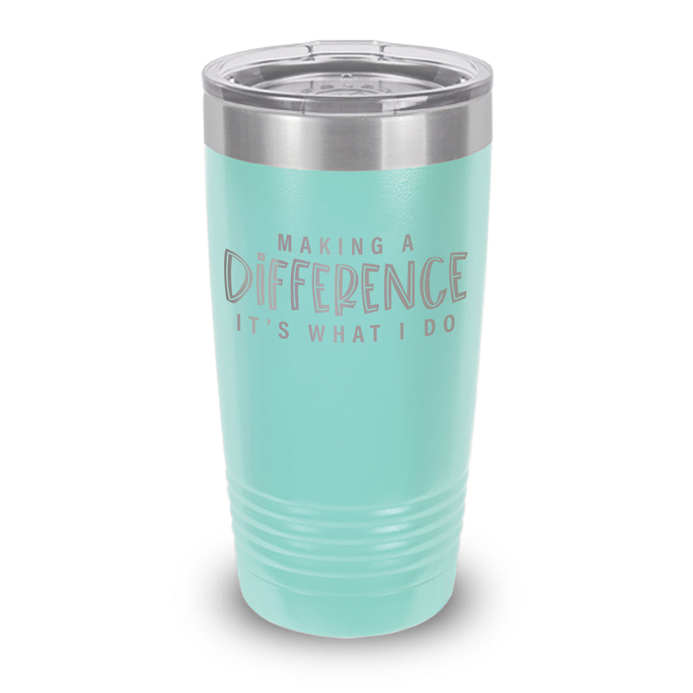 Making A Difference It's What I Do 20 oz. Stainless Steel Tumbler