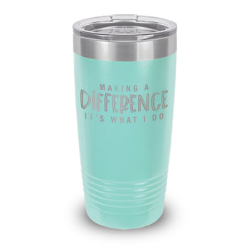 Making A Difference It's What I Do 20 oz. Stainless Steel Tumbler