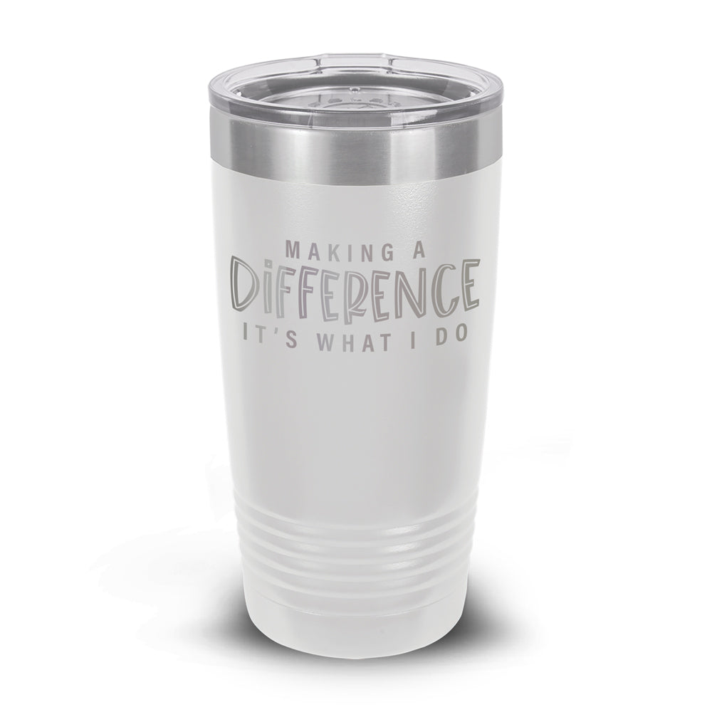Making A Difference It's What I Do 20 oz. Stainless Steel Tumbler