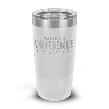 Making A Difference It's What I Do 20 oz. Stainless Steel Tumbler