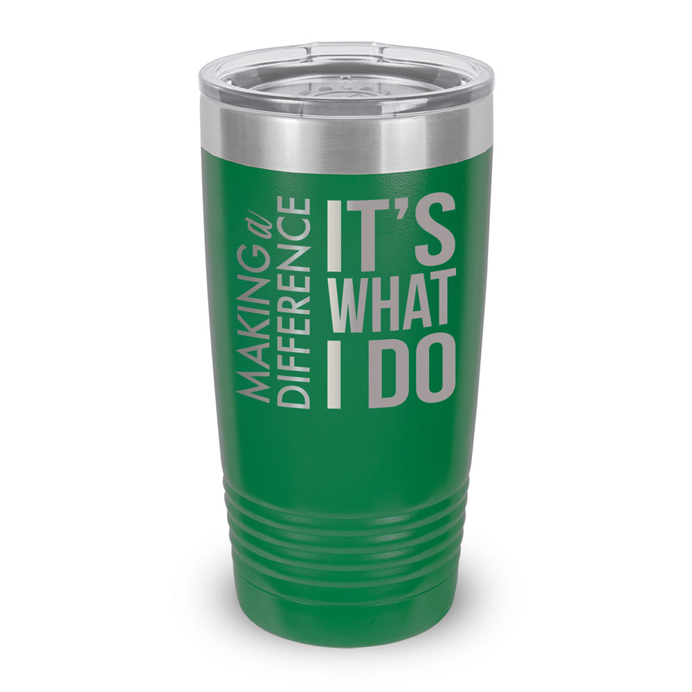 Making a Difference It’s What I Do 20 oz. Stainless Steel Tumbler