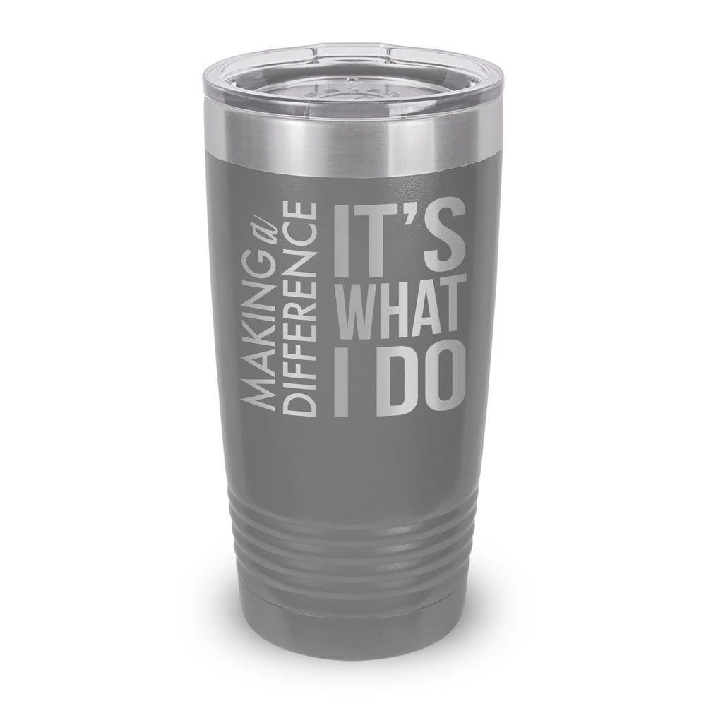 Making a Difference It’s What I Do 20 oz. Stainless Steel Tumbler