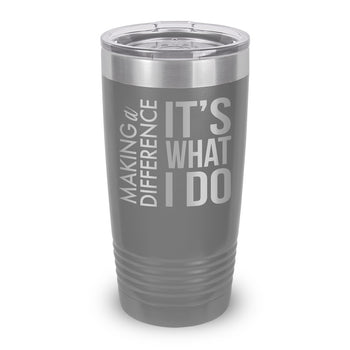 Making a Difference It’s What I Do 20 oz. Stainless Steel Tumbler