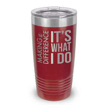 Making a Difference It’s What I Do 20 oz. Stainless Steel Tumbler