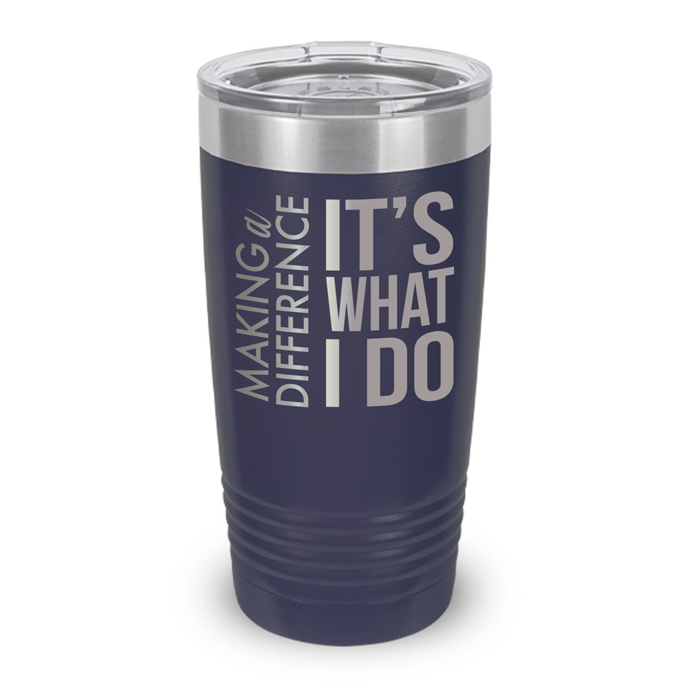 Making a Difference It’s What I Do 20 oz. Stainless Steel Tumbler