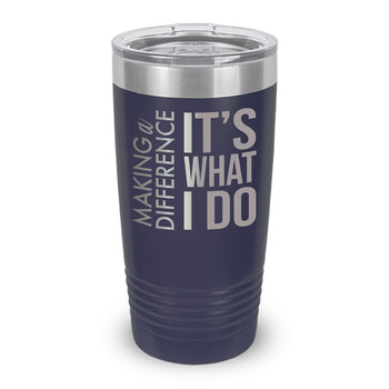 Making a Difference It’s What I Do 20 oz. Stainless Steel Tumbler