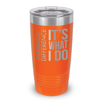 Making a Difference It’s What I Do 20 oz. Stainless Steel Tumbler