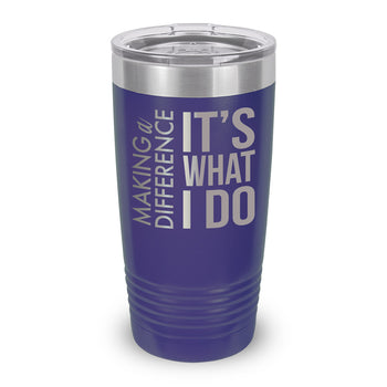 Making a Difference It’s What I Do 20 oz. Stainless Steel Tumbler