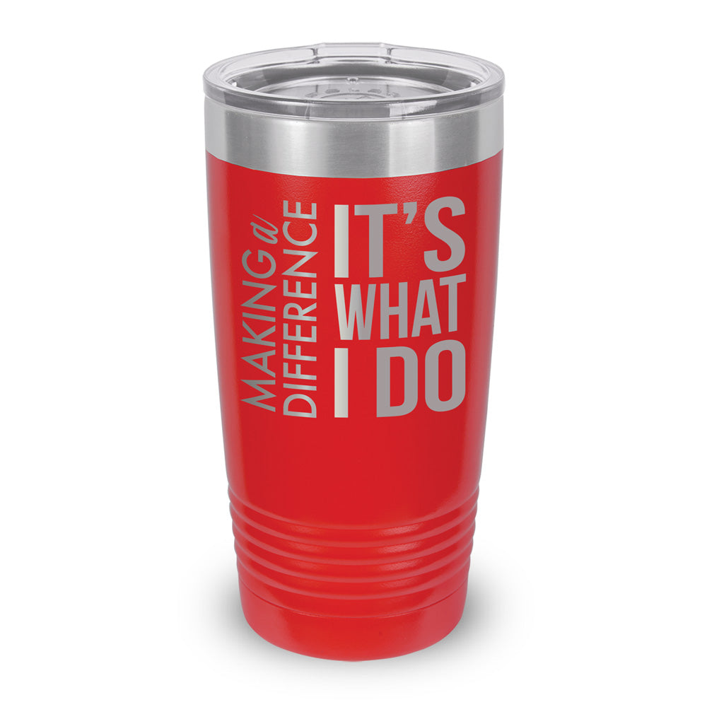 Making a Difference It’s What I Do 20 oz. Stainless Steel Tumbler