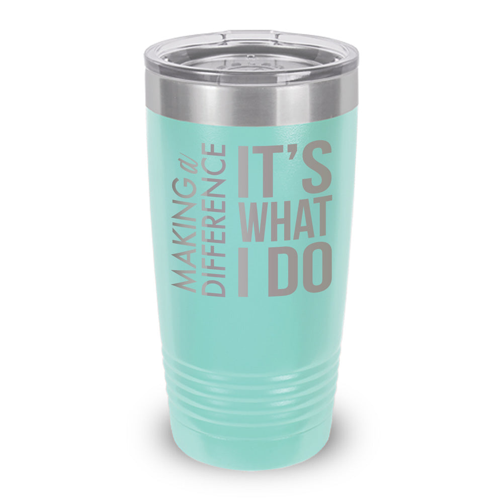Making a Difference It’s What I Do 20 oz. Stainless Steel Tumbler