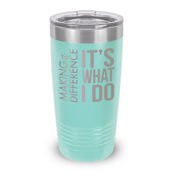 Making a Difference It’s What I Do 20 oz. Stainless Steel Tumbler