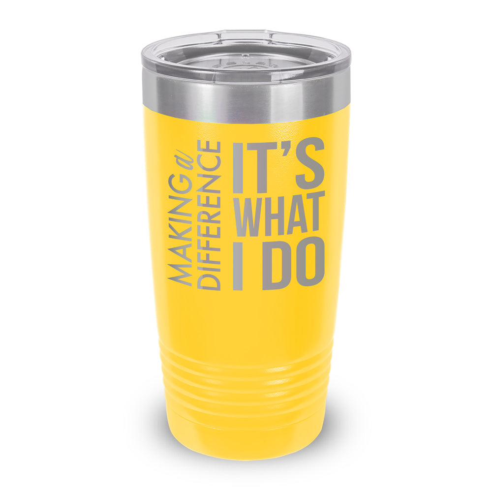 Making a Difference It’s What I Do 20 oz. Stainless Steel Tumbler