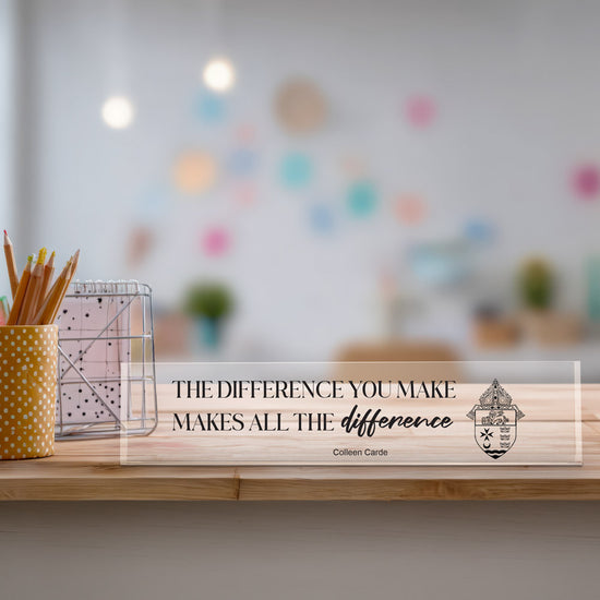 clear acrylic desk sign with the inspirational message: The Difference You Make Makes All The Difference with personalization.