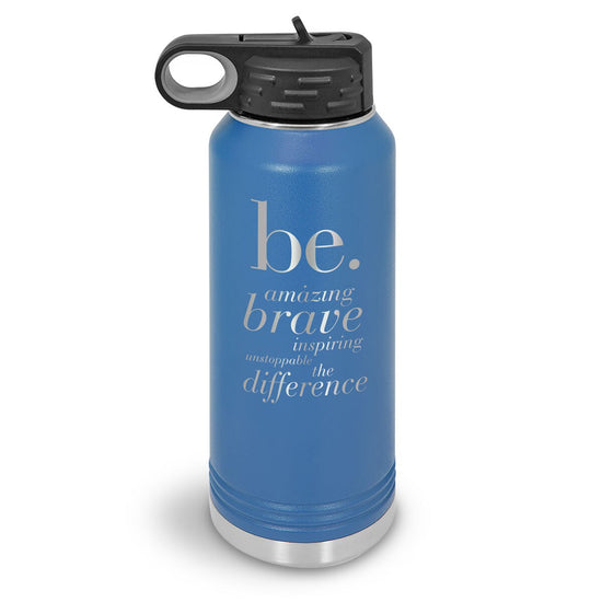 32oz. stainless steel water bottle featuring the inspirational Be: Amazing, Bold, Inspiring, Unstoppable, and Be The Difference message. 9 colors to choose from.