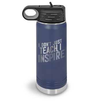 I Don’t Just Teach, I Inspire 20 oz. Stainless Steel Water Bottles