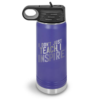 I Don’t Just Teach, I Inspire 20 oz. Stainless Steel Water Bottles