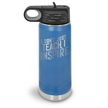 I Don’t Just Teach, I Inspire 20 oz. Stainless Steel Water Bottles