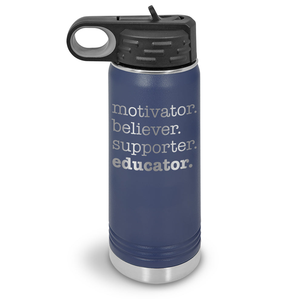 Motivator. Believer. Supporter. Educator. 20 oz. Stainless Steel Water Bottles