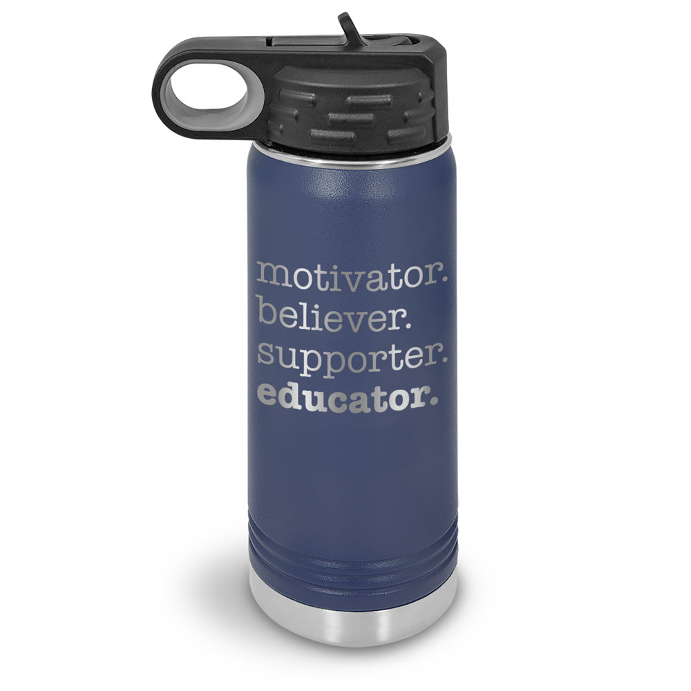Motivator. Believer. Supporter. Educator. 20 oz. Stainless Steel Water Bottles
