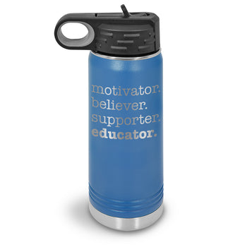 Motivator. Believer. Supporter. Educator. 20 oz. Stainless Steel Water Bottles