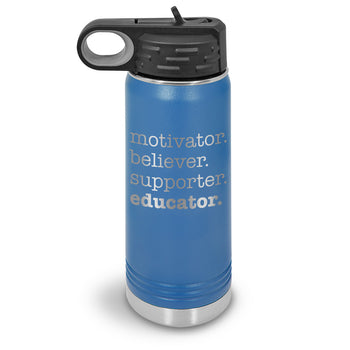Motivator. Believer. Supporter. Educator. 20 oz. Stainless Steel Water Bottles