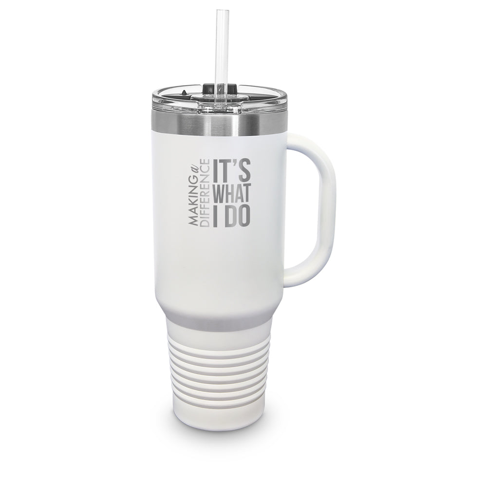 Making A Difference It’s What I Do 40 oz. Stainless Steel Travel Tumbler w/ Handle & Straw