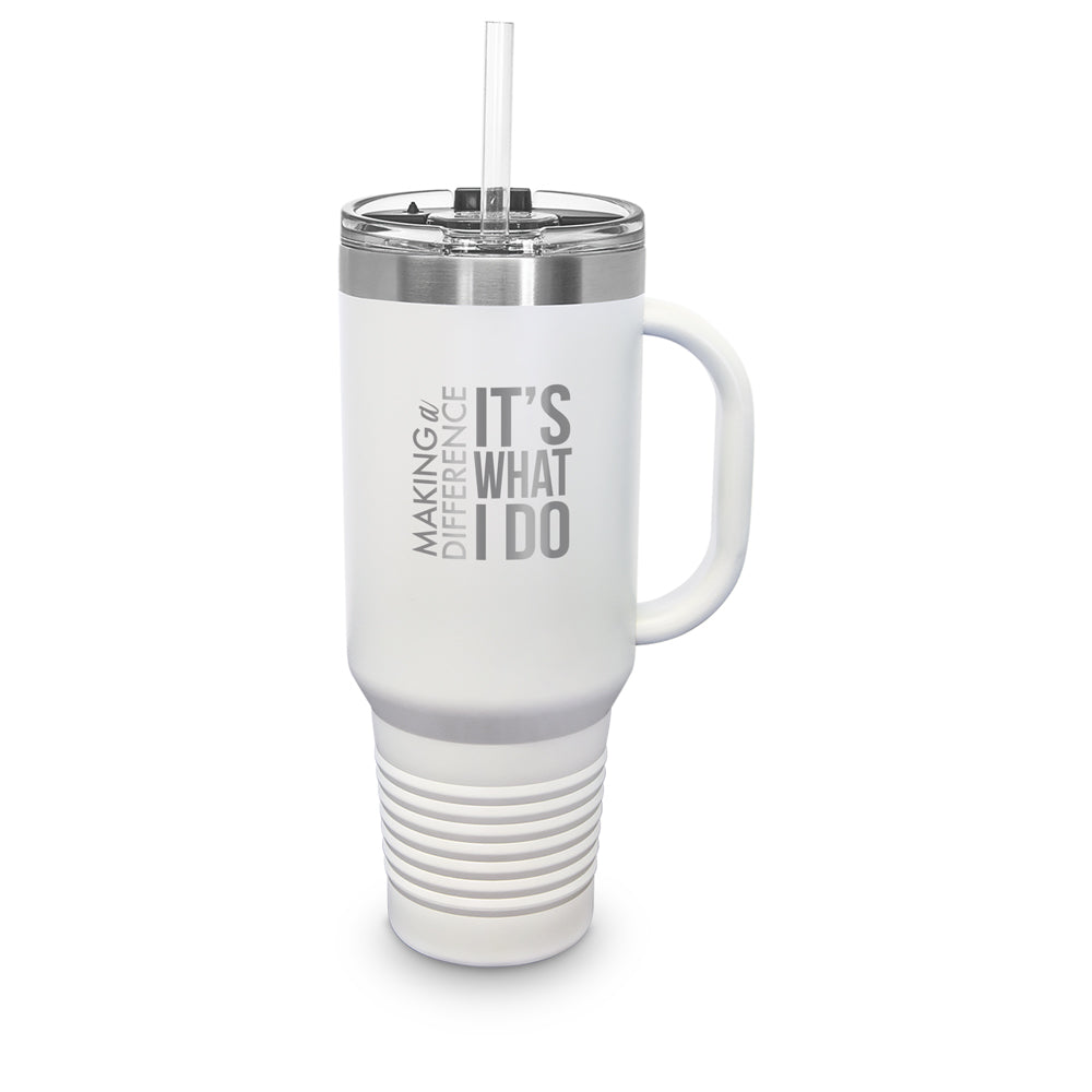 Making A Difference It’s What I Do 40 oz. Stainless Steel Travel Tumbler w/ Handle & Straw