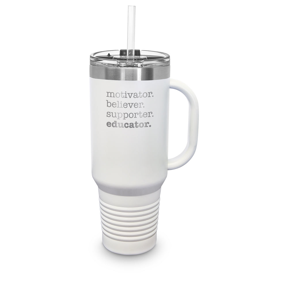 Motivator. Believer. Supporter. Educator. 40 oz. Stainless Steel Travel Tumbler w/ Handle & Straw