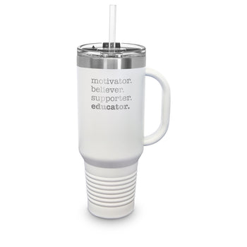 Motivator. Believer. Supporter. Educator. 40 oz. Stainless Steel Travel Tumbler w/ Handle & Straw