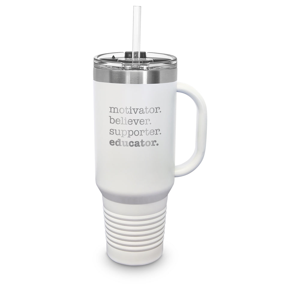 Motivator. Believer. Supporter. Educator. 40 oz. Stainless Steel Travel Tumbler w/ Handle & Straw
