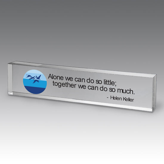 9x2 clear acrylic desk sign with the inspirational message: Alone we can do so little; together we can do so much. 