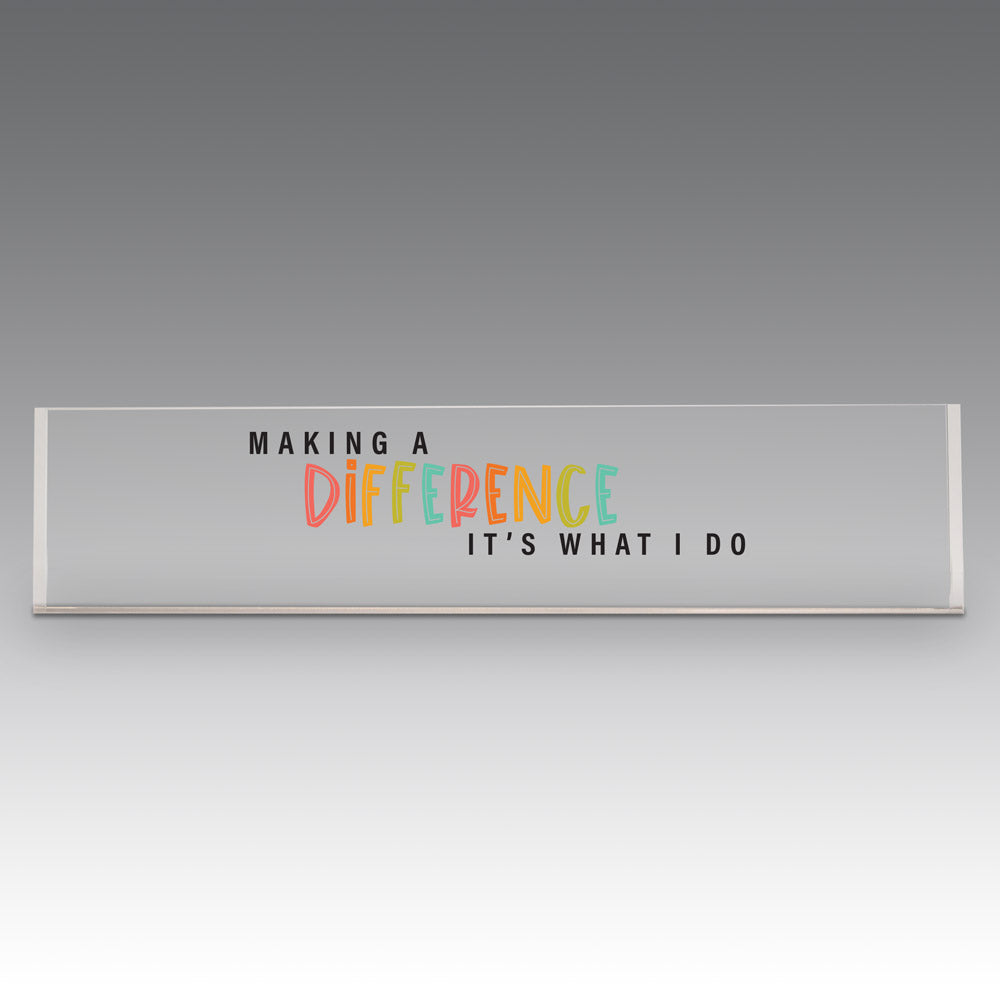 9x2 clear acrylic desk sign with the inspirational message: Making A Difference It’s What I Do