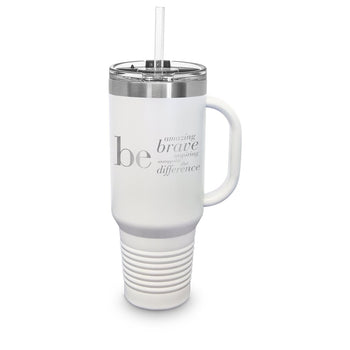 40 oz. stainless steel travel tumbler with handle and straw featuring be: amazing, brave, inspiring, unstoppable, the difference message.