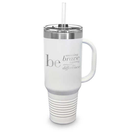 40 oz. stainless steel travel tumbler with handle and straw featuring be: amazing, brave, inspiring, unstoppable, the difference message.