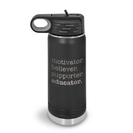 20oz. stainless steel water bottle featuring the inspirational message Motivator. Believer. Supporter. Educator. Available in 9 colors.