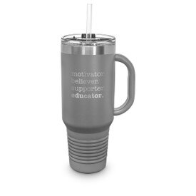 40 oz. stainless steel travel tumbler with handle and straw featuring motivator believer supporter educator message.