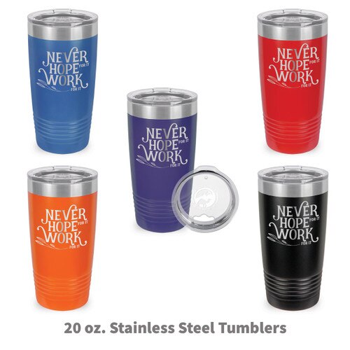 multiple colors of stainless steel tumblers with Never Hope For It message